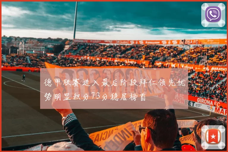 德甲联赛进入最后阶段拜仁领先优势明显积分73分稳居榜首